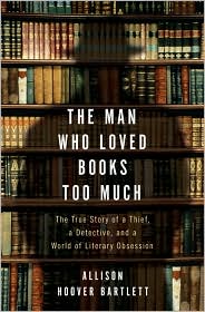 The Man Who Loved Books Too Much by Bartlett
